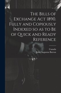 Couverture_The Bills of Exchange act 1890. Fully and Copiously Indexed so as to be of Quick and Ready Reference