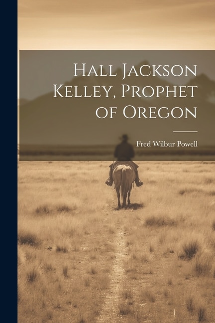 Front cover_Hall Jackson Kelley, Prophet of Oregon