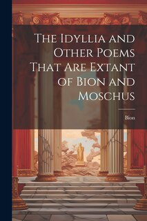 Front cover_The Idyllia and Other Poems That Are Extant of Bion and Moschus