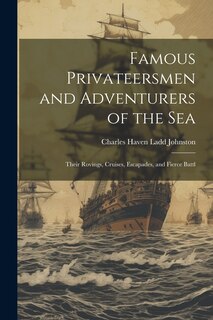 Couverture_Famous Privateersmen and Adventurers of the sea; Their Rovings, Cruises, Escapades, and Fierce Battl