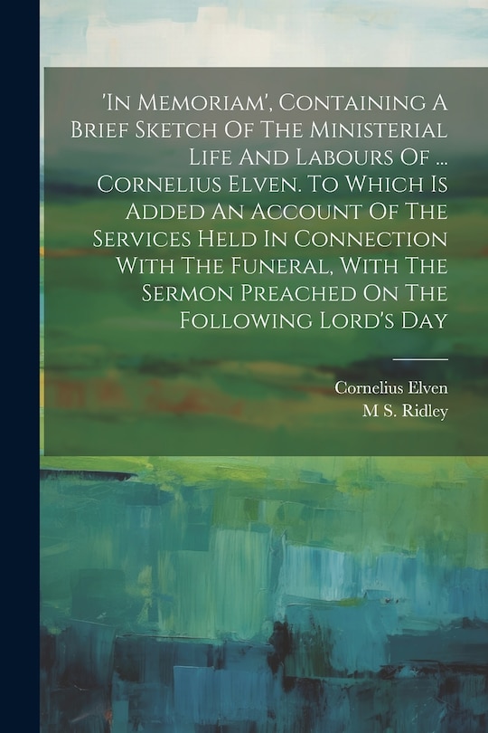 Couverture_'in Memoriam', Containing A Brief Sketch Of The Ministerial Life And Labours Of ... Cornelius Elven. To Which Is Added An Account Of The Services Held In Connection With The Funeral, With The Sermon Preached On The Following Lord's Day