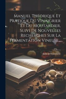 Front cover_Manuel Théorique Et Pratique Du Vinaigrier Et Du Moutardier, Suivi De Nouvelles Recherches Sur La Fermentation Vineuse...