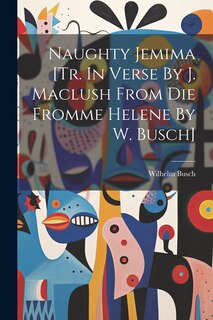Front cover_Naughty Jemima [tr. In Verse By J. Maclush From Die Fromme Helene By W. Busch]