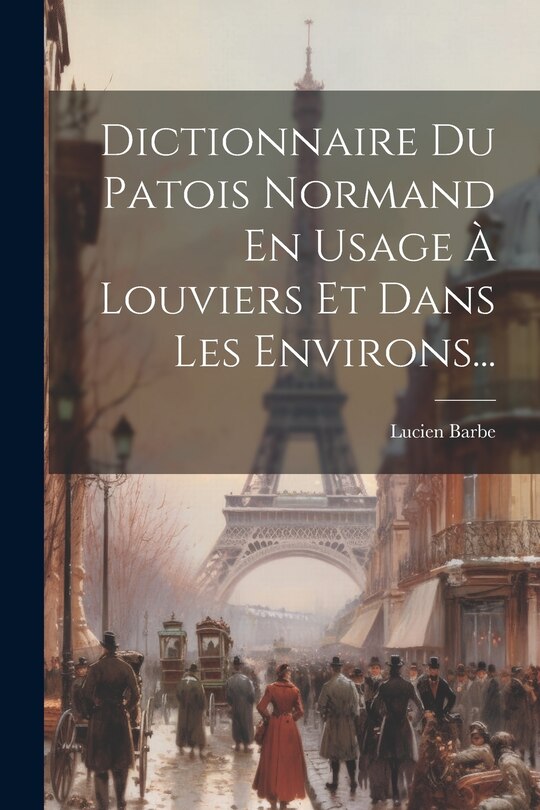Front cover_Dictionnaire Du Patois Normand En Usage À Louviers Et Dans Les Environs...