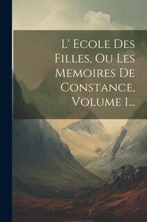 Couverture_L' Ecole Des Filles, Ou Les Memoires De Constance, Volume 1...
