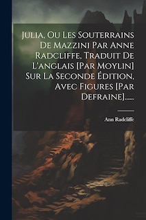 Couverture_Julia, Ou Les Souterrains De Mazzini Par Anne Radcliffe, Traduit De L'anglais [par Moylin] Sur La Seconde Édition, Avec Figures [par Defraine]......