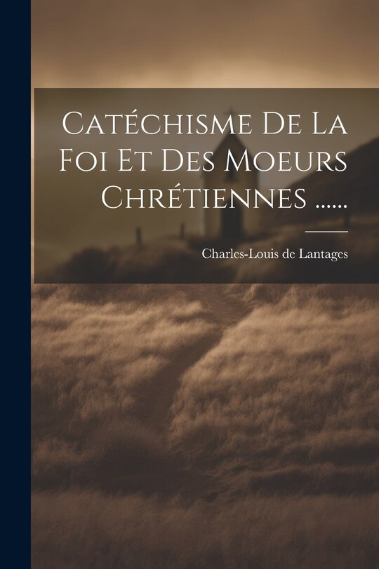 Front cover_Catéchisme De La Foi Et Des Moeurs Chrétiennes ......