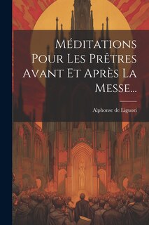 Couverture_Méditations Pour Les Prêtres Avant Et Après La Messe...