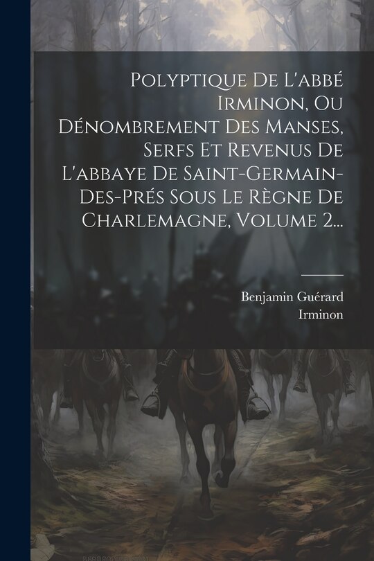 Front cover_Polyptique De L'abbé Irminon, Ou Dénombrement Des Manses, Serfs Et Revenus De L'abbaye De Saint-germain-des-prés Sous Le Règne De Charlemagne, Volume 2...