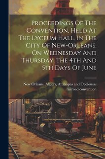 Front cover_Proceedings Of The Convention, Held At The Lyceum Hall, In The City Of New-orleans, On Wednesday And Thursday, The 4th And 5th Days Of June