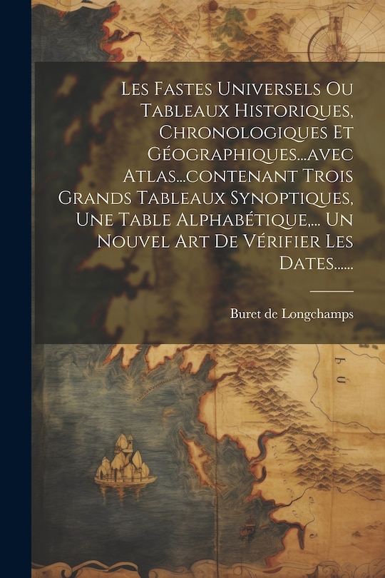 Couverture_Les Fastes Universels Ou Tableaux Historiques, Chronologiques Et Géographiques...avec Atlas...contenant Trois Grands Tableaux Synoptiques, Une Table Alphabétique, ... Un Nouvel Art De Vérifier Les Dates......