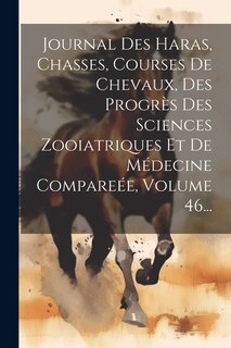 Front cover_Journal Des Haras, Chasses, Courses De Chevaux, Des Progrès Des Sciences Zooiatriques Et De Médecine Compareée, Volume 46...