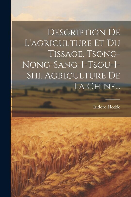 Couverture_Description De L'agriculture Et Du Tissage. Tsong-nong-sang-i-tsou-i-shi. Agriculture De La Chine...