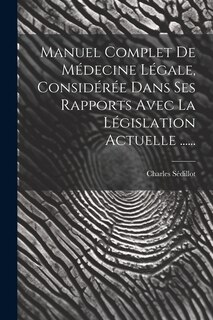 Front cover_Manuel Complet De Médecine Légale, Considérée Dans Ses Rapports Avec La Législation Actuelle ......
