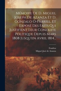 Couverture_Mémoire De D. Miguel Joseph De Azanza Et D. Gonzalo O-farrill, Et Exposé Des Faits Qui Justifient Leur Conduite Politique Depuis Mars 1808 Jusqu'en Avril 1814...