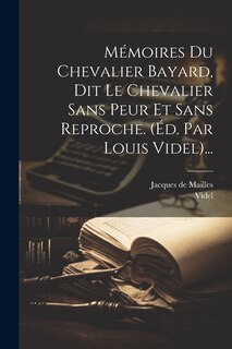 Front cover_Mémoires Du Chevalier Bayard, Dit Le Chevalier Sans Peur Et Sans Reproche. (éd. Par Louis Videl)...