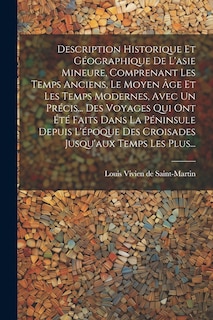 Front cover_Description Historique Et Géographique De L'asie Mineure, Comprenant Les Temps Anciens, Le Moyen Âge Et Les Temps Modernes, Avec Un Précis... Des Voyages Qui Ont Été Faits Dans La Péninsule Depuis L'époque Des Croisades Jusqu'aux Temps Les Plus...