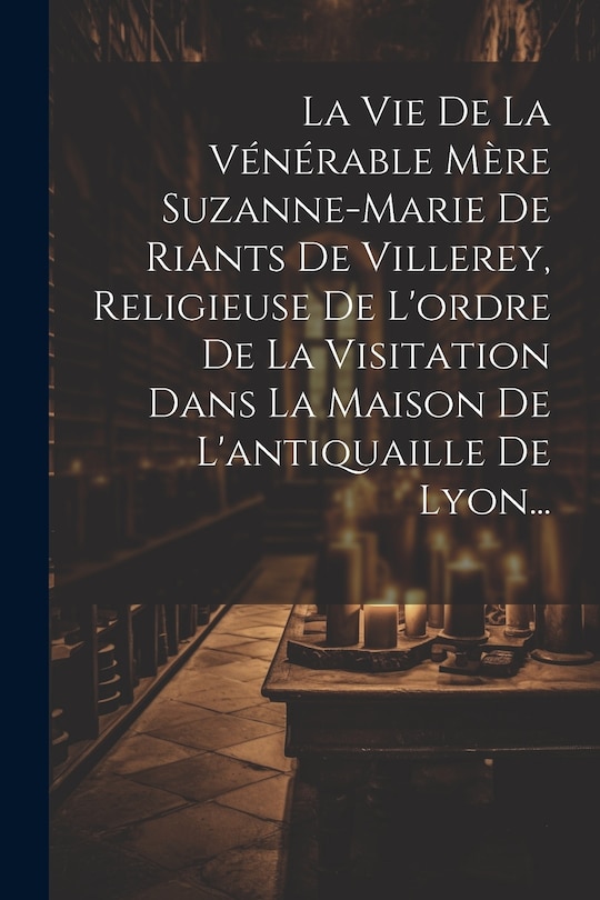 Front cover_La Vie De La Vénérable Mère Suzanne-marie De Riants De Villerey, Religieuse De L'ordre De La Visitation Dans La Maison De L'antiquaille De Lyon...