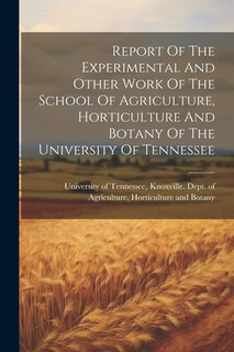 Couverture_Report Of The Experimental And Other Work Of The School Of Agriculture, Horticulture And Botany Of The University Of Tennessee