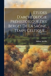 Front cover_Etudes D'archéologie Préhistorique Des Berges De La Saône, Temps Celtique...