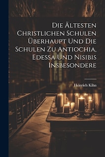 Front cover_Die Ältesten Christlichen Schulen Überhaupt Und Die Schulen Zu Antiochia, Edessa Und Nisibis Insbesondere