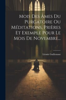 Front cover_Mois Des Âmes Du Purgatoire Ou Méditations, Prières Et Exemple Pour Le Mois De Novembre...
