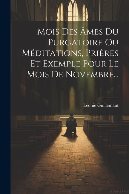 Front cover_Mois Des Âmes Du Purgatoire Ou Méditations, Prières Et Exemple Pour Le Mois De Novembre...