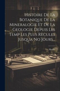 Front cover_Histoire De La Botanique De La Mineralogie Et De La Geologie Depuis Les Temp Les Plus Recules Jusqua No Jours...