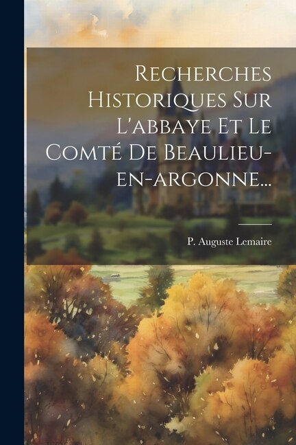Couverture_Recherches Historiques Sur L'abbaye Et Le Comté De Beaulieu-en-argonne...