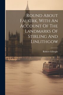 Couverture_Round About Falkirk, With An Account Of The Landmarks Of Stirling And Linlithgow