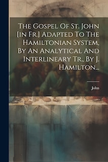 Couverture_The Gospel Of St. John [in Fr.] Adapted To The Hamiltonian System, By An Analytical And Interlineary Tr., By J. Hamilton...