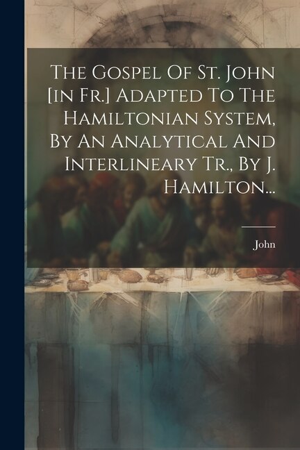 Couverture_The Gospel Of St. John [in Fr.] Adapted To The Hamiltonian System, By An Analytical And Interlineary Tr., By J. Hamilton...