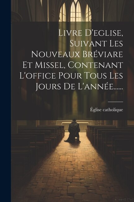 Front cover_Livre D'eglise, Suivant Les Nouveaux Bréviare Et Missel, Contenant L'office Pour Tous Les Jours De L'année......