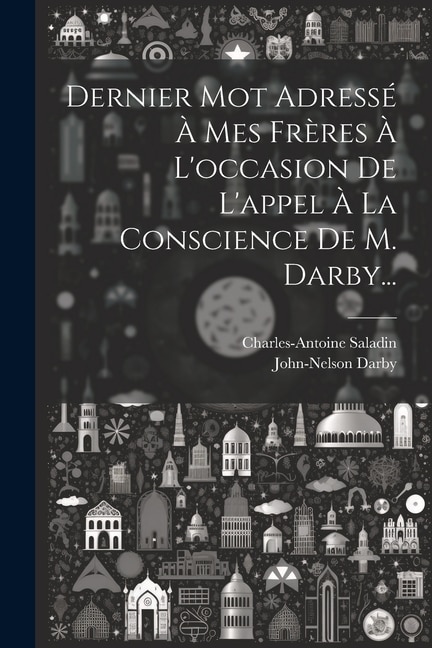 Couverture_Dernier Mot Adressé À Mes Frères À L'occasion De L'appel À La Conscience De M. Darby...