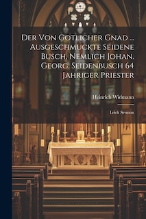 Couverture_Der Von Gotlicher Gnad ... Ausgeschmuckte Seidene Busch, Nemlich Johan. Georg. Seidenbusch 64 Jahriger Priester