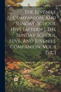 Front cover_The Juvenile Companion, And Sunday-school Hive [afterw.] The Sunday School Hive, And Juvenile Companion. Vol.4 [sic]