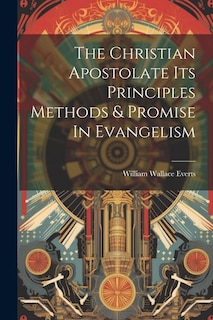Front cover_The Christian Apostolate Its Principles Methods & Promise In Evangelism