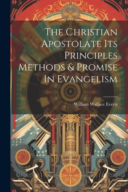 Front cover_The Christian Apostolate Its Principles Methods & Promise In Evangelism