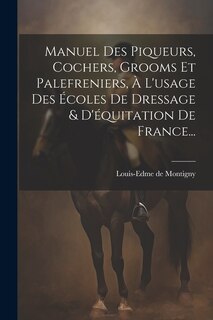 Front cover_Manuel Des Piqueurs, Cochers, Grooms Et Palefreniers, À L'usage Des Écoles De Dressage & D'équitation De France...