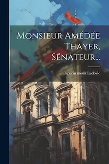 Monsieur Amédée Thayer, Sénateur...