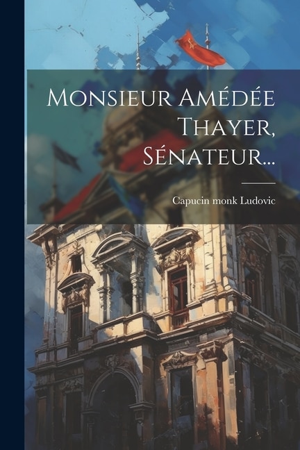 Monsieur Amédée Thayer, Sénateur...