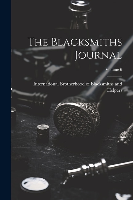 Front cover_The Blacksmiths Journal; Volume 6