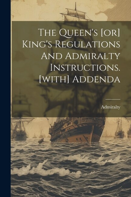 Couverture_The Queen's [or] King's Regulations And Admiralty Instructions. [with] Addenda