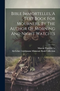 Couverture_Bible Immortelles, A Text Book For Mourners. By The Author Of Morning And Night Watches