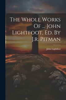 Front cover_The Whole Works Of ... John Lightfoot, Ed. By J.r. Pitman