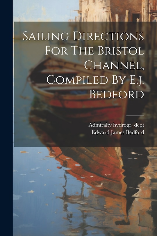 Couverture_Sailing Directions For The Bristol Channel, Compiled By E.j. Bedford