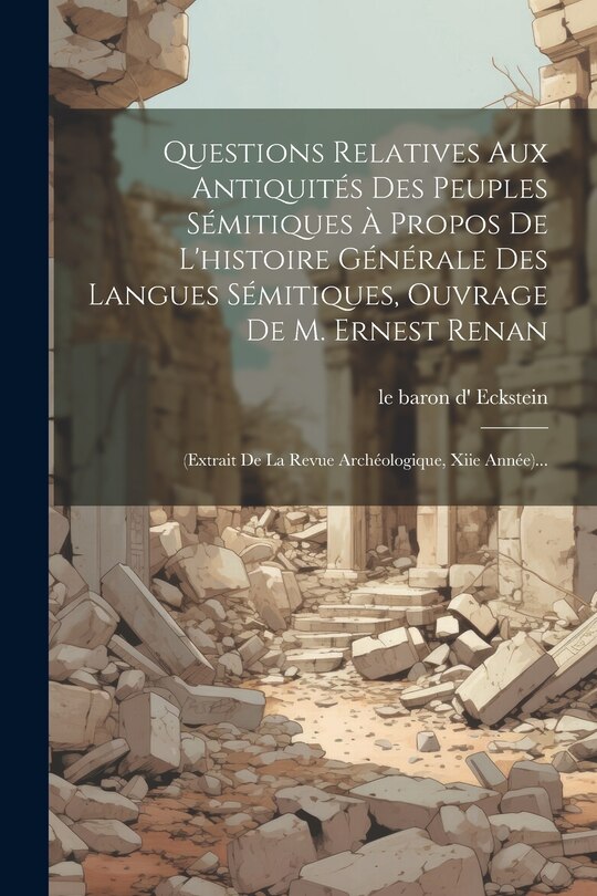 Couverture_Questions Relatives Aux Antiquités Des Peuples Sémitiques À Propos De L'histoire Générale Des Langues Sémitiques, Ouvrage De M. Ernest Renan