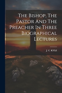 Couverture_The Bishop, The Pastor And The Preacher In Three Biographical Lectures