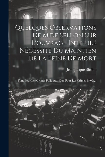 Front cover_Quelques Observations De M.de Sellon Sur L'ouvrage Intitulé Nécessité Du Maintien De La Peine De Mort