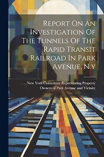 Front cover_Report On An Investigation Of The Tunnels Of The Rapid Transit Railroad In Park Avenue, N.y
